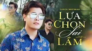 LỰA CHỌN SAI LẦM - NHẬT MINH | Music Video || Vậy mà anh… một lần ham mê lạc bước