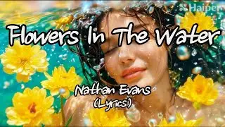 Nathan Evans - Flowers In The Water (Lyrics)