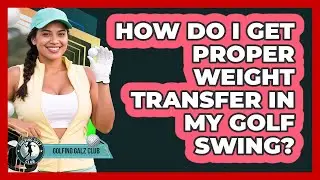 How Do I Get Proper Weight Transfer In My Golf Swing?
