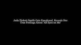 Jada Pinkett Smith Gets Emotional, Reveals Her True Feelings About 'All Eyez on