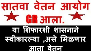 सातवा वेतन आयोग GR आला. या शिफारशी शासनाने स्वीकारल्या ,असे मिळणार आता वेतन .