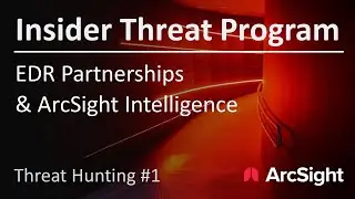 EDR Partnerships and ArcSight Intelligence | Insider Threat Hunting #1