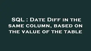 SQL : Date Diff in the same column, based on the value of the table