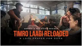 Timro Laagi Reloaded | A Love Prayer for Sona, a true love story | Abhaya & The Steam Engines