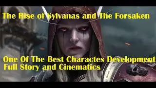 The Rise Of Sylvanas Windrunner and The Forsaken [ World of Warcraft Full Story + Cinematics ]