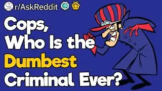 Cops, Who Is the Dumbest Criminal Ever?