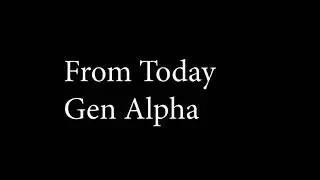 Today on Gen Alpha