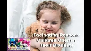 Child Development:  Facinating Reasons Children Treasure their Blankets