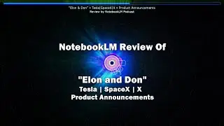 NotebookLM Podcast Reviews: “Elon & Don” - Tesla | SpaceX | X • Product Announcements