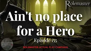 Rolemaster Actual Play: (E155) Ain&rsquo;t no place for a Hero &ldquo;What lurks above?&rdquo;