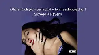 Olivia Rodrigo - ballad of a homeschooled girl (Slowed + Reverb)