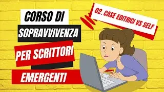 02. Case editrici vs Self - Corso di sopravvivenza per scrittori emergenti