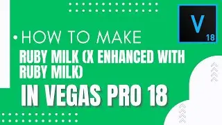 How To Make Ruby Milk X Enhanced With Ruby Milk l Vegas Pro 18
