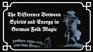 The difference between spirits and energy in German Folk Magic