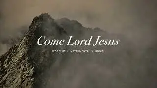 Come Lord Jesus (feat. Jeremy Riddle) - Jesus Image | Instrumental Worship | Soaking Music
