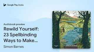 Rewild Yourself: 23 Spellbinding Ways to Make&hellip; by Simon Barnes &middot; Audiobook preview