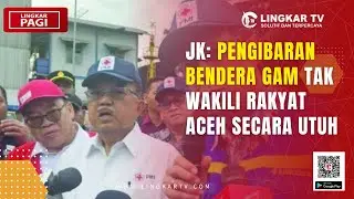 JK: PENGIBARAN BENDERA GAM TAK WAKILI RAKYAT ACEH SECARA UTUH | LINGKAR PAGI