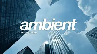 No Copyright Serious Upbeat Ambient Music For Videos and Presentations