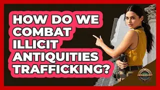 How Do We Combat Illicit Antiquities Trafficking?