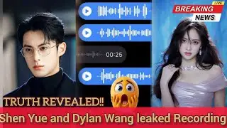 TRUTH REVEALED ‼️💥 Shen Yue and Dylan Wang Leaked Recording. Fans in Total Shock 🤯