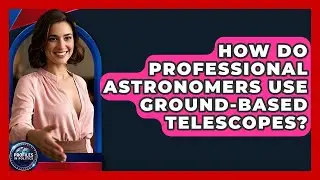 How Do Professional Astronomers Use Ground-Based Telescopes? - Profiles in Politics