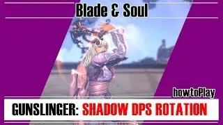 Blade & Soul - Gunslinger: Shadow DPS Rotation [howtoPlay]