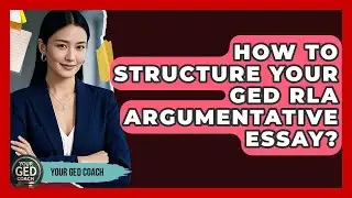 How To Structure Your GED RLA Argumentative Essay? - Your GED Coach