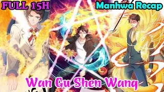 Full 15h | Wan Gu Shen Wang 1-473 | Manhwa Recap | Manhwa hot | manhwa new hot