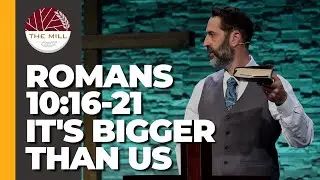 It's Bigger Than Us (Romans 10:16-21)