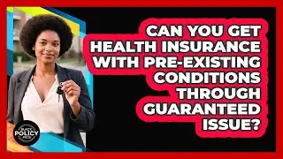 Can You Get Health Insurance With Pre-existing Conditions Through Guaranteed Issue?