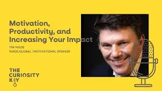 Tim Wade - Motivation, Productivity, and Increasing Your Impact
