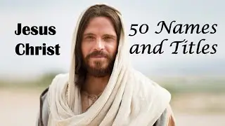 50 Names and Titles of Jesus Christ in the Bible