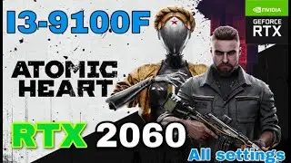 Atomic Heart RTX 2060 + Core i3-9100f | Benchmarks  | All settings