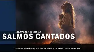 SALMOS EM LOUVORES CANTADOS | Canção do AMOR e da VIDA Abundante em Deus