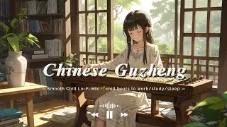 Lofi Guzheng for deep focus/study/meditation 🧘‍♀️ [lofi hip hop/chill beats/classic] 古筝古典系列