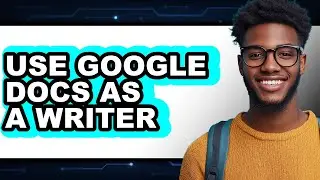 How to Use Google Docs as a Writer - Easy Guide