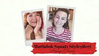 Mutluluk Sanatı S&ouml;yleşileri | A&ccedil;elya Elmas | b&ouml;l&uuml;m 1