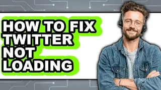 How to Fix Twitter Not Loading - Full Guide