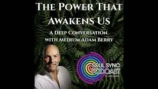 The Power That Awakens Us &mdash; A Deep Conversation with Medium Adam Berry