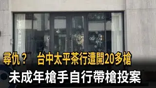 尋仇？ 台中太平茶行「遭掃射20多槍」 未成年槍手投案－民視新聞