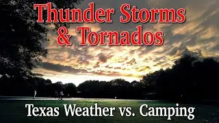 TEXAS STORMS: I'd Rather Be Camping! #TexasStorms #Tornados #ThunderStorm