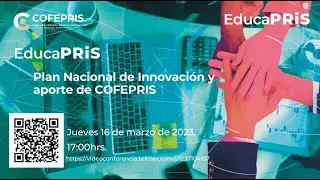 EducaPRiS Sesión 16/03/2023 - Plan Nacional de Innovación y aporte de Cofepris