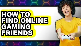 How to Find Online Gaming Friends - Step by Step