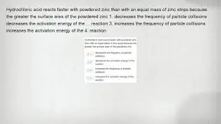 Hydrochloric acid reacts faster with powdered zinc than with an equal mass of zinc strips because th
