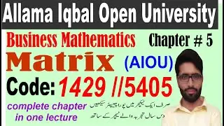 AIOU 1429 Business Mathematics/chapter 5/Matrix/Uses/types/ complete chapter/learning with M. Asif