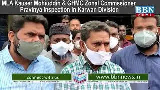 MLA Kauser Mohiuddin & GHMC Zonal Commssioner Pravinya Inspection in Karwan Division  BBN NEWS