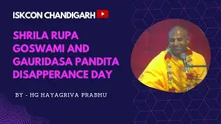 Srila Rupa Goswami and Shri Gauridasa Pandita Disapperance Day || HG Hayagriva Prabhu : 09/08/2022