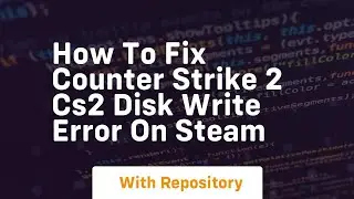 How to fix counter strike 2 cs2 disk write error on steam