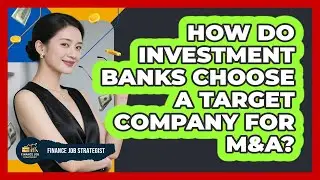 How Do Investment Banks Choose A Target Company For M&A? - Finance Job Strategist