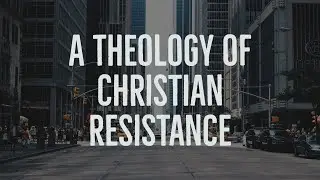 A Theology of Christian Resistance | 1.21B